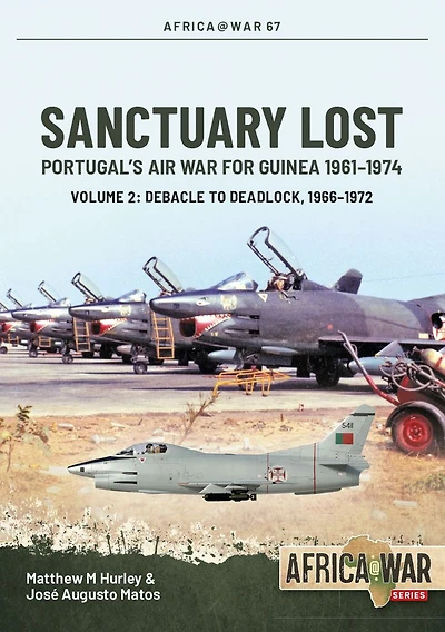 Sanctuary Lost: Portugal's Air War for Guinea 1961-1974: Volume 2 - Debacle to Deadlock, 1966-1972
