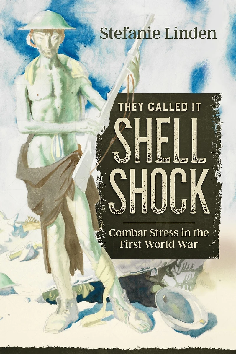 They Called It Shell Shock: Combat Stress the First World War