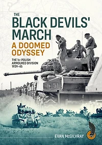 Black Devils' March - A Doomed Odyssey: The 1st Polish Armoured Division 1939-1945