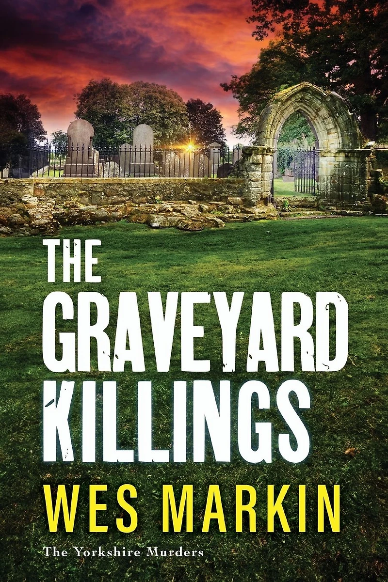 The Graveyard Killings: instalment Wes Markin's bestselling crime thriller series
