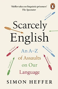 Scarcely English: An A to Z of Assaults On Our Language