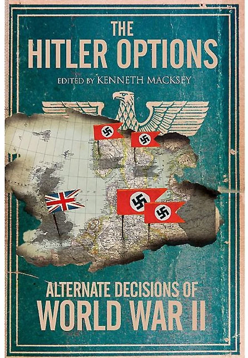 The Hitler Options: Alternate Decisions of World War II