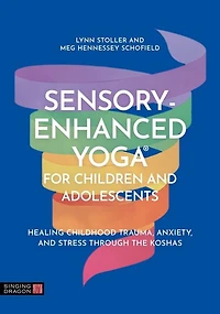 Sensory-Enhanced Yoga® for Children and Adolescents: Healing Childhood Trauma, Anxiety, Stress Through the Koshas