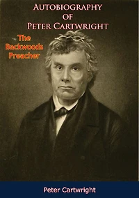 Autobiography of Peter Cartwright: The Backwoods Preacher