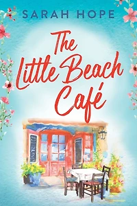 The Little Beach Café: An uplifting, heartwarming romance from Sarah Hope