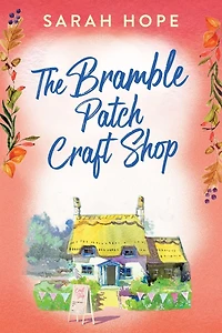 The Bramble Patch Craft Shop: utterly heartwarming, uplifting, cozy romance from Sarah Hope