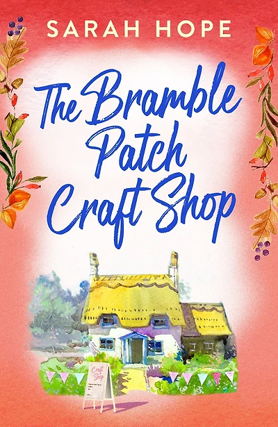 The Bramble Patch Craft Shop: utterly heartwarming, uplifting, cozy romance from Sarah Hope