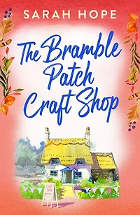 The Bramble Patch Craft Shop: utterly heartwarming, uplifting, cozy romance from Sarah Hope