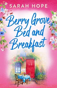 Berry Grove Bed and Breakfast: An uplifting, feel-good, romantic read from Sarah Hope