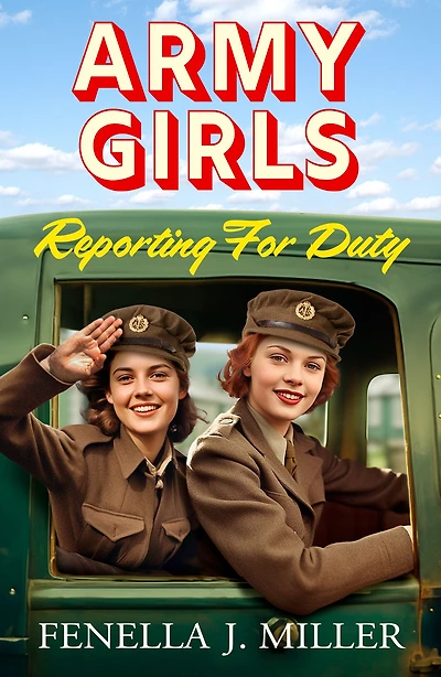 Army Girls: Reporting For Duty: The first instalment an emotional wartime saga series from Fenella J Miller