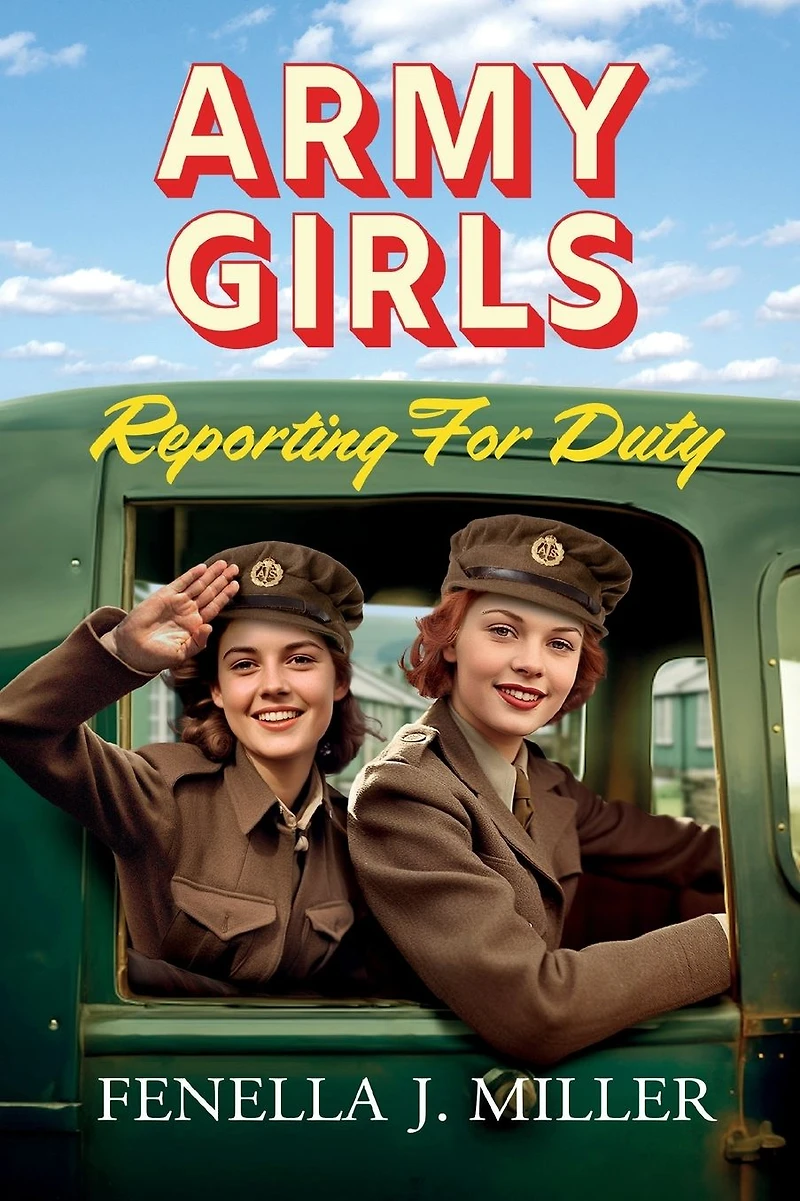 Army Girls: Reporting For Duty: The first instalment an emotional wartime saga series from Fenella J Miller