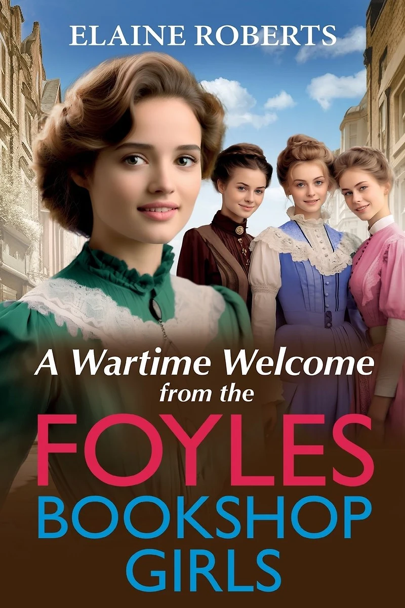 A wartime Welcome from the Foyles Bookshop Girls: warmhearted, emotional saga series Elaine Roberts