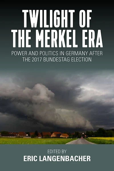 Twilight of the Merkel Era: Power and Politics Germany after 2017 Bundestag Election