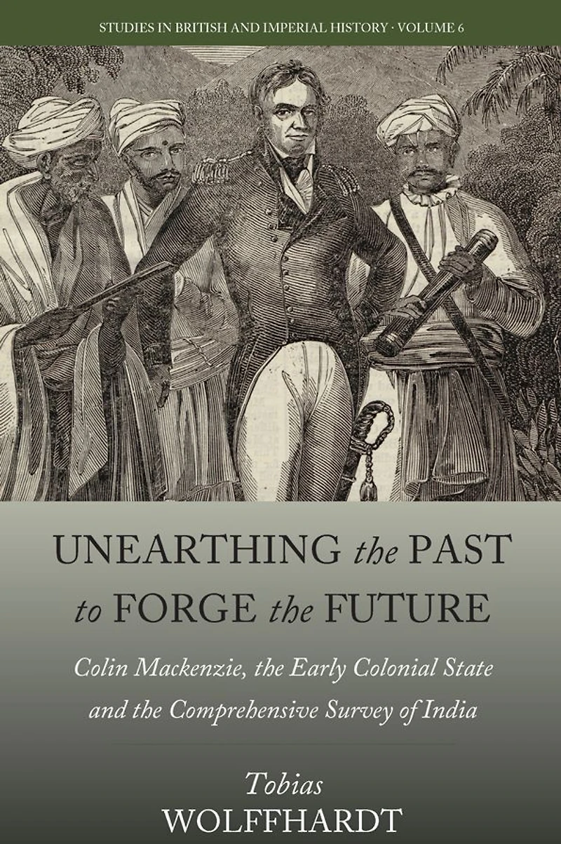 Unearthing the Past to Forge Future: Colin Mackenzie, Early Colonial State, and Comprehensive Survey of India