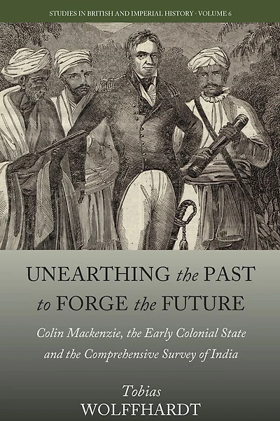 Unearthing the Past to Forge Future: Colin Mackenzie, Early Colonial State, and Comprehensive Survey of India