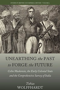 Unearthing the Past to Forge Future: Colin Mackenzie, Early Colonial State, and Comprehensive Survey of India