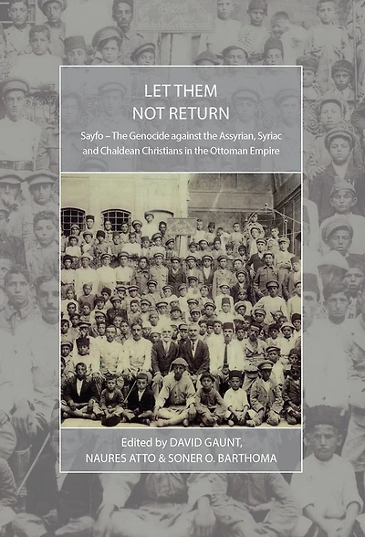 Let Them Not Return: Sayfo - the Genocide Against Assyrian, Syriac, and Chaldean Christians Ottoman Empire