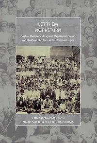 Let Them Not Return: Sayfo - the Genocide Against Assyrian, Syriac, and Chaldean Christians Ottoman Empire