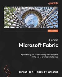 Learn Microsoft Fabric: A practical guide to performing data analytics the era of artificial intelligence