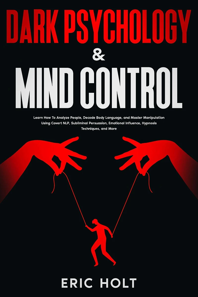 Dark Psychology & Mind Control: Learn How To Analyze People, Decode Body Language, and Master Manipulation Using Covert NLP, Subliminal Persuasion, Emotional Influence, Hypnosis Techniques, More.