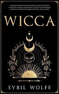 Wicca: Guía para principiantes aprender los secretos de la brujería con hechizos wiccanos y rituales lunares. ¡El Kit Inicio brujas modernas tradiciones magia hierbas, velas cristales!