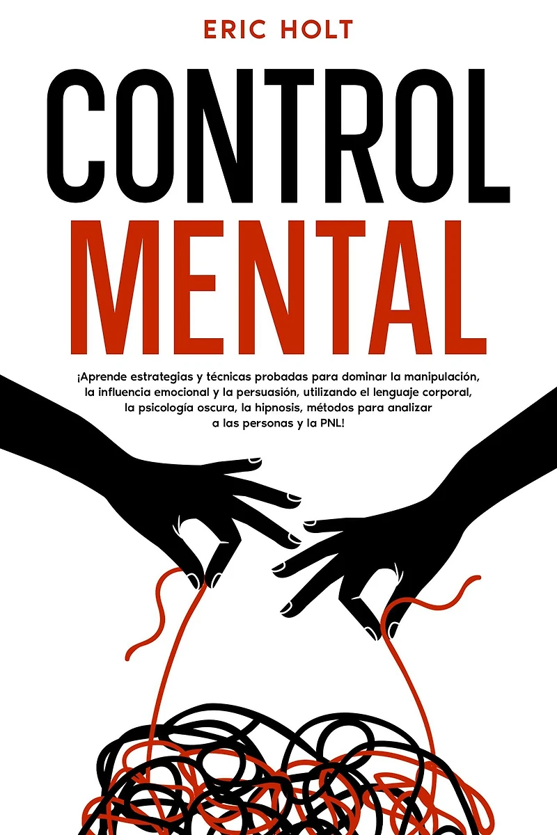 Control Mental: ¡Aprende estrategias y técnicas probadas para dominar la manipulación, influencia emocional persuasión, utilizando el lenguaje corporal, psicología oscura, hipnosis, métodos analizar a las personas PNL!