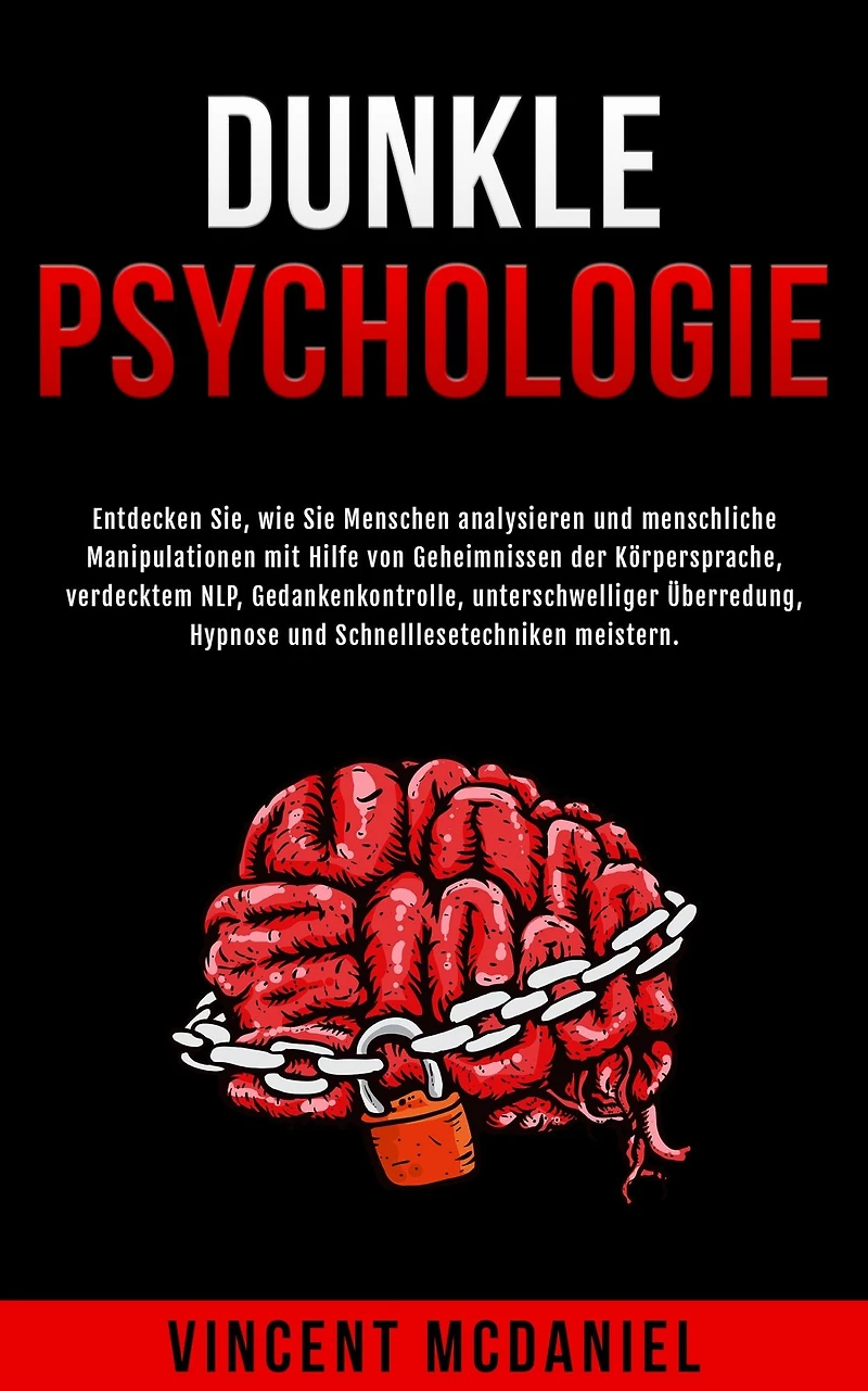 Dunkle Psychologie: Entdecken Sie, wie Sie Menschen analysieren und menschliche Manipulationen mit Hilfe von Geheimnissen der Körpersprache, verdecktem NLP, Gedankenkontrolle, unterschwelliger Überredung, Hypnose Schnelllesetechniken meistern.