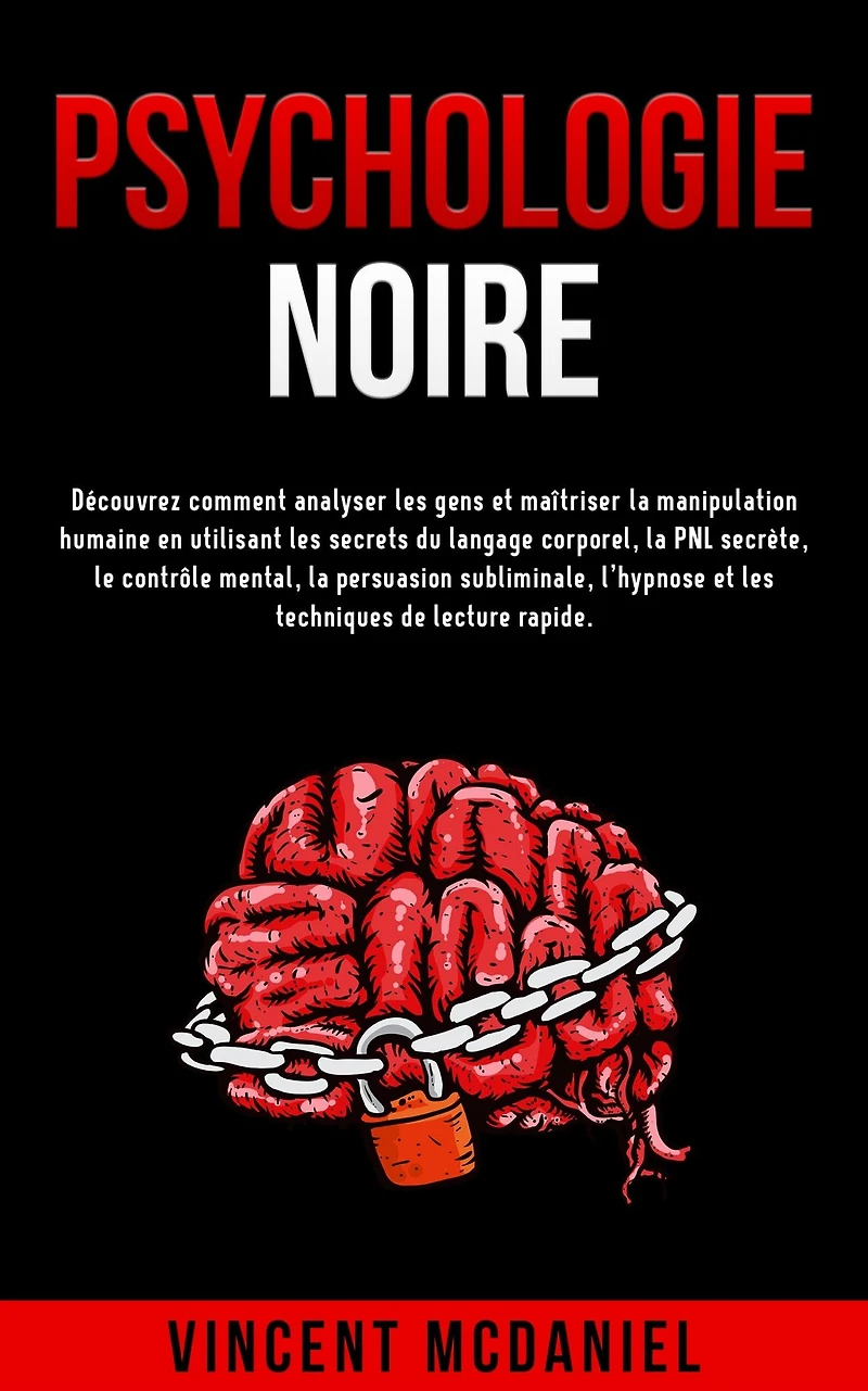 Psychologie noire: Découvrez comment analyser les gens et maîtriser la manipulation humaine en utilisant secrets du langage corporel, PNL secrète, le contrôle mental, persuasion subliminale, l'hypnose techniques de lecture rapide.