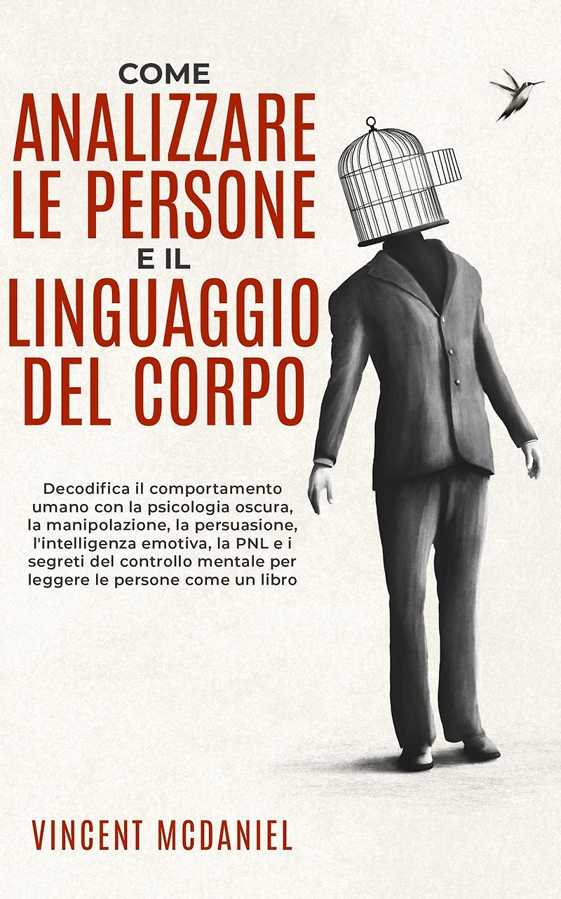 come analizzare le persone e il linguaggio del corpo: Decodifica comportamento umano con la psicologia oscura, manipolazione, persuasione, l'intelligenza emotiva, PNL i segreti controllo mentale per leggere un libro