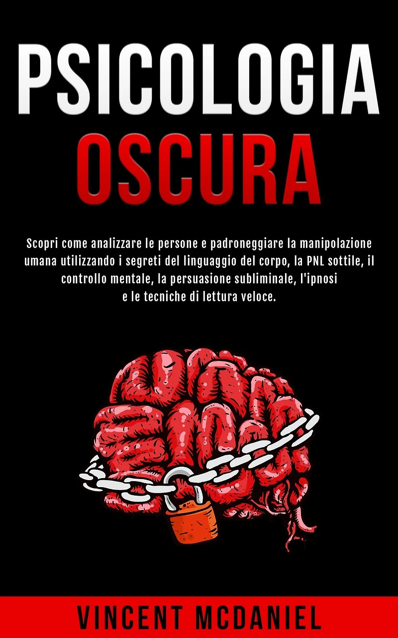 Psicologia Oscura: Scopri come analizzare le persone e padroneggiare la manipolazione umana utilizzando i segreti del linguaggio corpo, PNL sottile, il controllo mentale, persuasione subliminale, l'ipnosi tecniche di lettura veloce.
