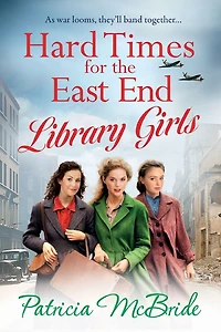 Hard Times for The East End Library Girls: emotional wartime saga series from Patricia McBride