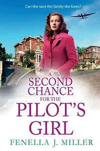 A Second Chance for the Pilot's Girl: next instalment heart-wrenching wartime historical saga series from Fenella J Miller