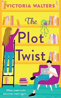 The Plot Twist: A second-chance romantic comedy from Victoria Walters, perfect for fans of Emily Henry!