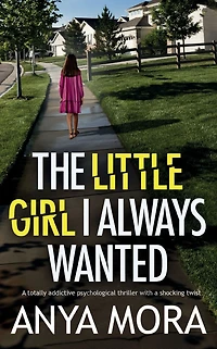 The Little Girl I Always Wanted: a totally addictive psychological thriller with shocking twist