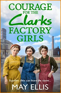 Courage for the Clarks Factory Girls: Another instalment May Ellis' heartfelt wartime saga series