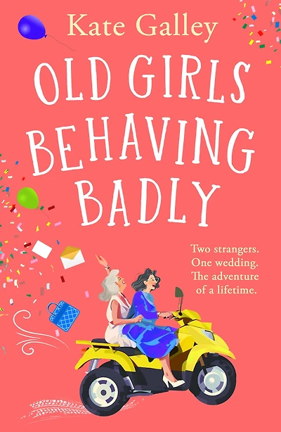Old Girls Behaving Badly: The feel-good uplifting read from Kate Galley