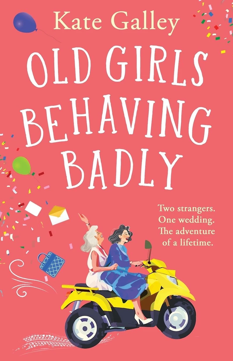 Old Girls Behaving Badly: The feel-good uplifting read from Kate Galley
