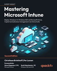 Mastering Microsoft Intune: Deploy Windows 11, Windows 365 via Microsoft Intune, Copilot and advance management via Intune Suite