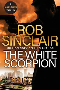 The White Scorpion: thriller for fans of Jason Bourne from MILLION COPY BESTSELLER Rob Sinclair