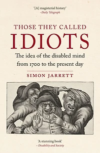 Those They Called Idiots: the Idea of Disabled Mind from 1700 to Present Day