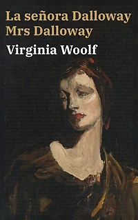La seï¿½ora Dalloway - Mrs Dalloway: Texto paralelo bilingï¿½e - Bilingual edition: Inglï¿½s - Espaï¿½ol / English - Spanish