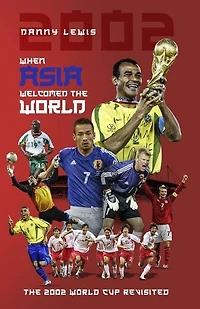 When Asia Welcomed The World: 2002 World Cup Revisited