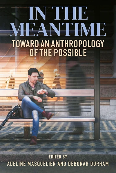 the Meantime: Toward an Anthropology of Possible