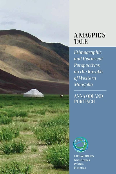 A Magpie's Tale: Ethnographic and Historical Perspectives on the Kazakh of Western Mongolia