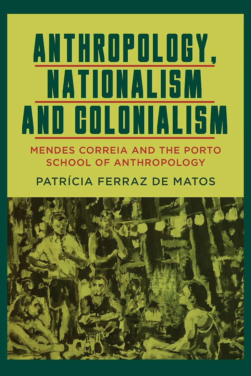 Anthropology, Nationalism and Colonialism: Mendes Correia the Porto School of Anthropology