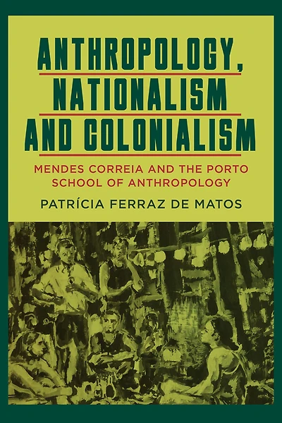 Anthropology, Nationalism and Colonialism: Mendes Correia the Porto School of Anthropology