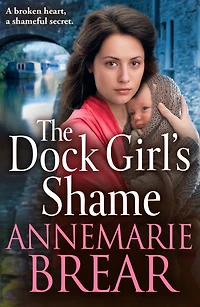 The Dock Girl's Shame: A gritty, emotional saga from AnneMarie Brear