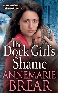 The Dock Girl's Shame: A gritty, emotional saga from AnneMarie Brear