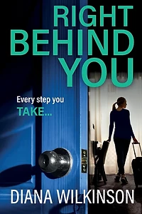 Right Behind You: A completely gripping, unforgettable psychological thriller from Diana Wilkinson
