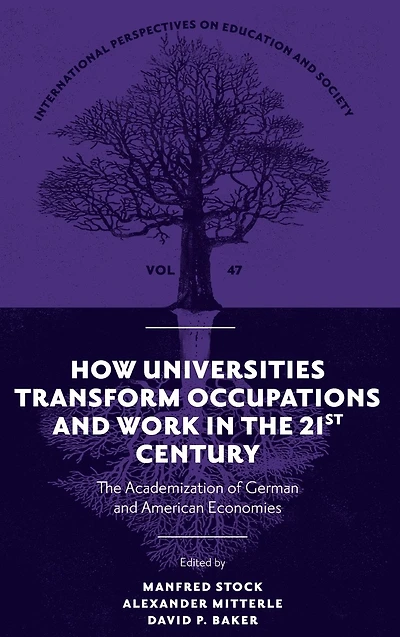 How Universities Transform Occupations and Work in the 21st Century: The Academization of German and American Economies